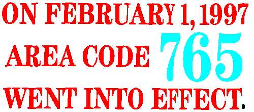 ON FEBRUARY 1, 1997 AREA CODE 765 WENT INTO EFFECT.